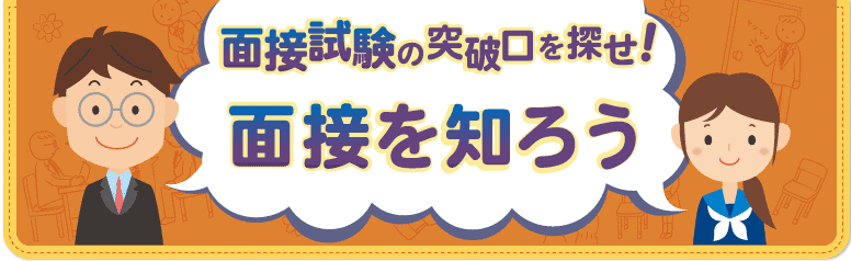 面接試験の突破口を探せ！　面接を知ろう