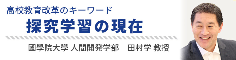 高校教育改革のキーワード 探究学習の現在 國學院大學人間開発学部 田村学教授