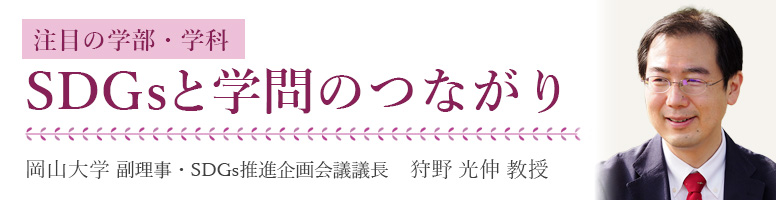 注目の学部・学科 SDGsと学問のつながり 岡山大学 副理事・SDGs推進企画会議議長 狩野光伸教授