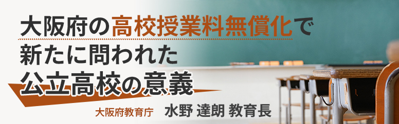 大阪府の高校授業料無償化で新たに問われた公立高校の意義　大阪府教育庁 水野達朗教育長