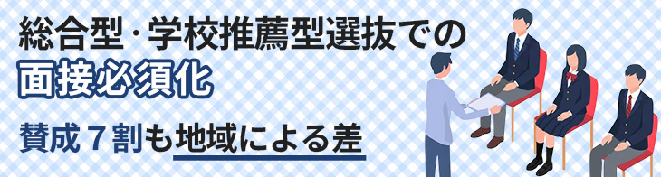 総合型・学校推薦型選抜での面接必須化、賛成７割も地域による差